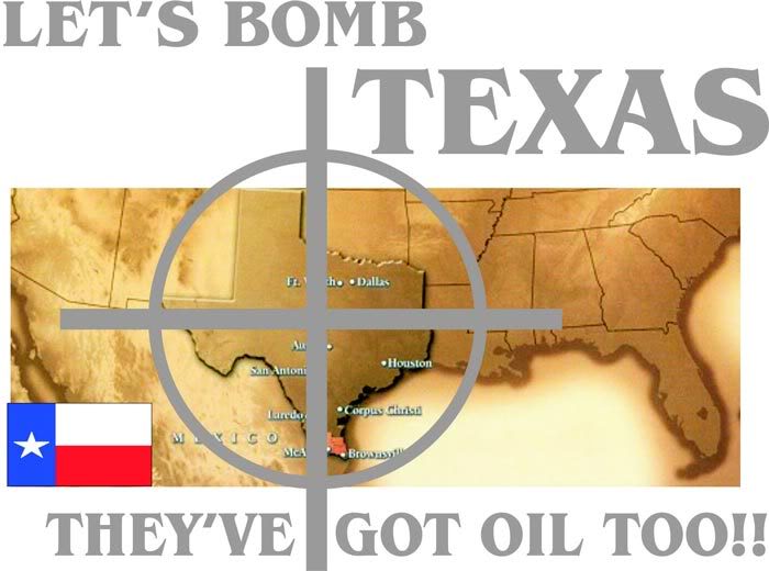 Let's Bomb Texas, They've Got Oil Too!